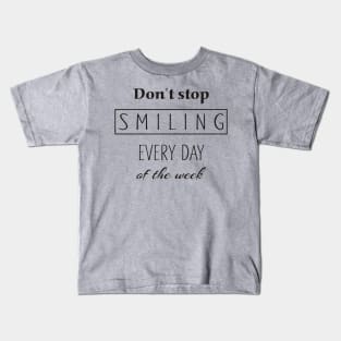 Dont Stop Smiling Every Day Of The Week black Kids T-Shirt